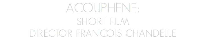 ACOUPHENE: Short FilM DIRECTOR FRANCOIS CHANDELLE